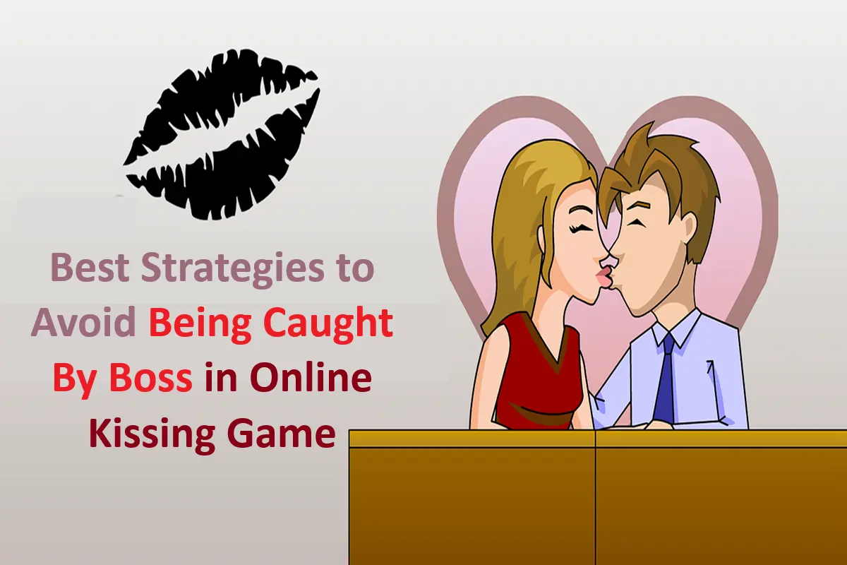 Best Strategies to Avoid Being Caught By Boss in Online Kissing Game